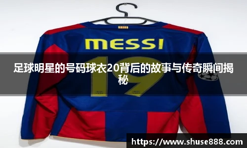 足球明星的号码球衣20背后的故事与传奇瞬间揭秘